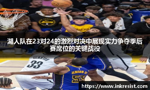 湖人队在23对24的激烈对决中展现实力争夺季后赛席位的关键战役