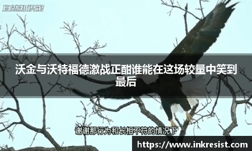 沃金与沃特福德激战正酣谁能在这场较量中笑到最后