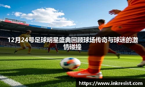 12月24号足球明星盛典回顾球场传奇与球迷的激情碰撞