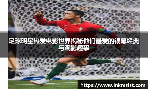 足球明星热爱电影世界揭秘他们最爱的银幕经典与观影趣事
